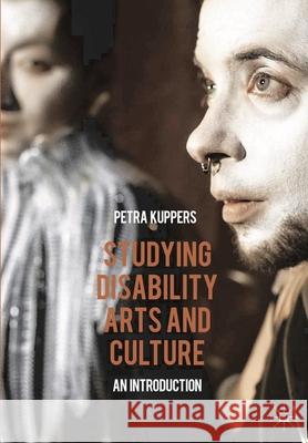 Studying Disability Arts and Culture: An Introduction Petra Kuppers 9781137413468 Palgrave Macmillan Higher Ed