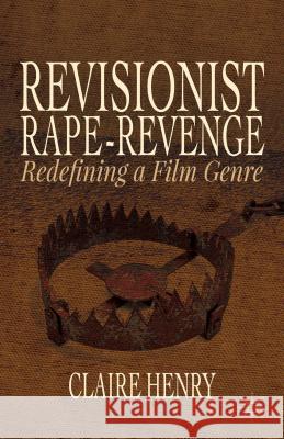 Revisionist Rape-Revenge: Redefining a Film Genre Henry, Claire 9781137414168 Palgrave MacMillan