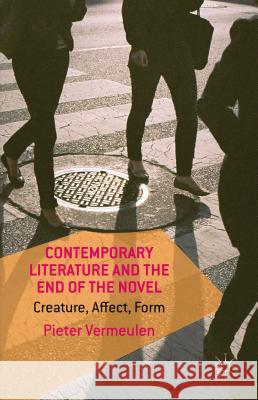 Contemporary Literature and the End of the Novel: Creature, Affect, Form Vermeulen, P. 9781137414526 Palgrave MacMillan