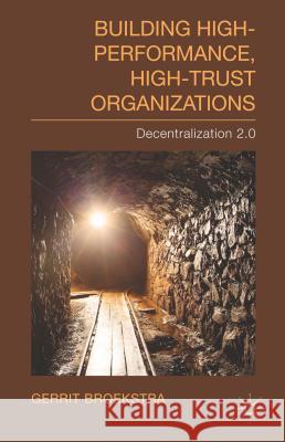 Building High-Performance, High-Trust Organizations: Decentralization 2.0 Broekstra, Gerrit 9781137414700 Palgrave MacMillan