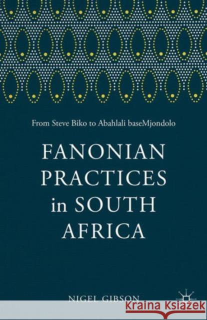 Fanonian Practices in South Africa: From Steve Biko to Abahlali Basemjondolo Fanon, F. 9781137414779 Palgrave MacMillan