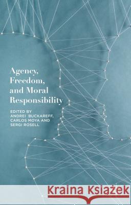 Agency, Freedom, and Moral Responsibility Andrei Buckareff Carlos Moya  9781137414946