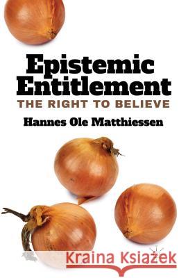 Epistemic Entitlement: The Right to Believe Matthiessen, H. 9781137414977 Palgrave MacMillan