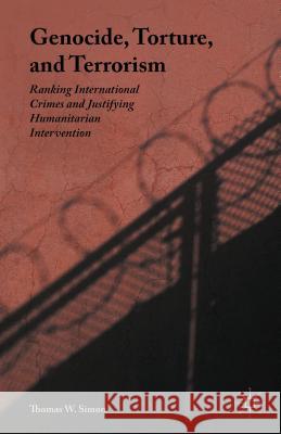 Genocide, Torture, and Terrorism: Ranking International Crimes and Justifying Humanitarian Intervention Simon, Thomas W. 9781137415103 Palgrave MacMillan