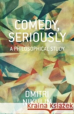 Comedy, Seriously: A Philosophical Study Nikulin, D. 9781137415134