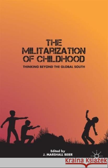 The Militarization of Childhood: Thinking Beyond the Global South Beier, J. 9781137415301 Palgrave MacMillan