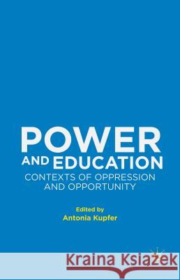Power and Education: Contexts of Oppression and Opportunity Kupfer, Antonia 9781137415349
