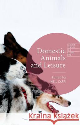 Domestic Animals and Leisure Neil Carr 9781137415530 Palgrave MacMillan