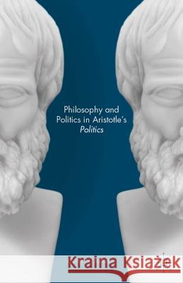 Philosophy and Politics in Aristotle's Politics Curtis N. Johnson 9781137426192 Palgrave MacMillan