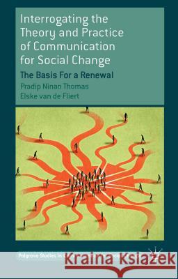 Interrogating the Theory and Practice of Communication for Social Change: The Basis for a Renewal Thomas, Pradip Ninan 9781137426307
