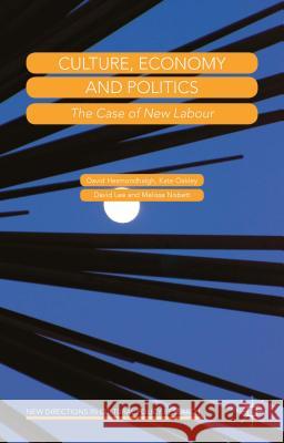 Culture, Economy and Politics: The Case of New Labour Hesmondhalgh, David 9781137426376