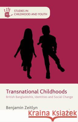 Transnational Childhoods: British Bangladeshis, Identities and Social Change Zeitlyn, B. 9781137426437 Palgrave MacMillan