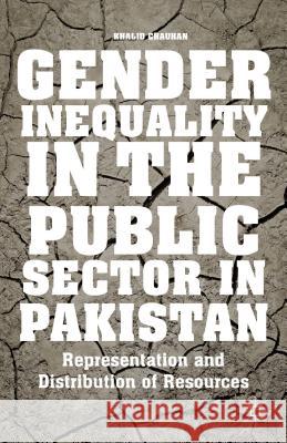 Gender Inequality in the Public Sector in Pakistan: Representation and Distribution of Resources Chauhan, K. 9781137426468 Palgrave MacMillan