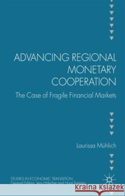 Advancing Regional Monetary Cooperation: The Case of Fragile Financial Markets Mühlich, L. 9781137427205 Palgrave MacMillan