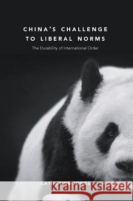 China's Challenge to Liberal Norms: The Durability of International Order Jones, Catherine 9781137427601 Palgrave MacMillan