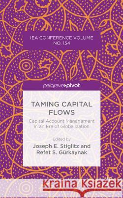 Taming Capital Flows: Capital Account Management in an Era of Globalization Stiglitz, J. 9781137427663