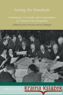 Setting the Standards: Institutions, Networks and Communities of National Historiography Ilaria Porciani Jo Tollebeek 9781137428103