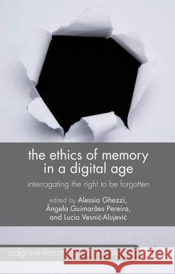 The Ethics of Memory in a Digital Age: Interrogating the Right to Be Forgotten Ghezzi, A. 9781137428448 Palgrave MacMillan