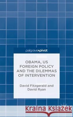 Obama, Us Foreign Policy and the Dilemmas of Intervention Fitzgerald, D. 9781137428554 Palgrave Pivot