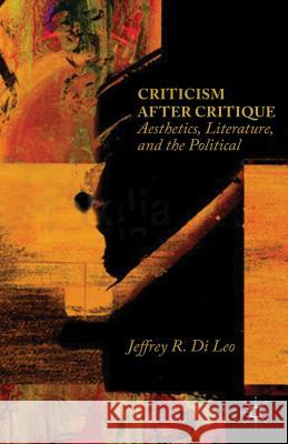 Criticism After Critique: Aesthetics, Literature, and the Political Di Leo, Jeffrey R. 9781137428769 Palgrave Macmillan