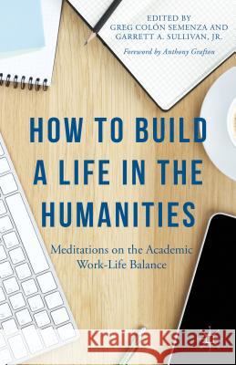 How to Build a Life in the Humanities: Meditations on the Academic Work-Life Balance Semenza, G. 9781137428882 Palgrave MacMillan