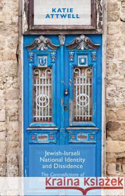 Jewish-Israeli National Identity and Dissidence: The Contradictions of Zionism and Resistance Attwell, K. 9781137429018 Palgrave MacMillan