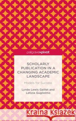 Scholarly Publication in a Changing Academic Landscape: Models for Success Gaillet, Lynée Lewis 9781137429148 Palgrave Pivot