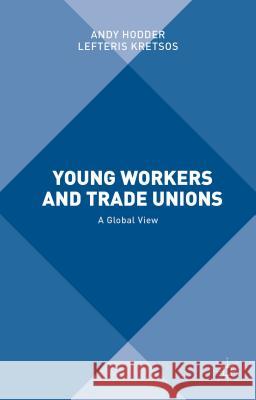 Young Workers and Trade Unions: A Global View Hodder, A. 9781137429513