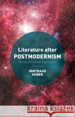 Literature After Postmodernism: Reconstructive Fantasies Huber, I. 9781137429902 Palgrave MacMillan