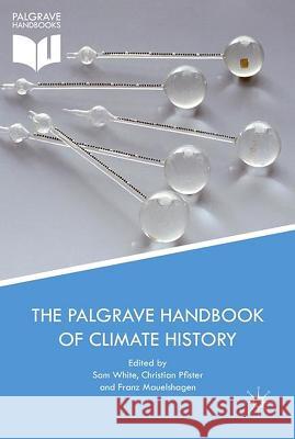 The Palgrave Handbook of Climate History F. Mauelshagen C. Pfister S. White 9781137430199 Palgrave MacMillan