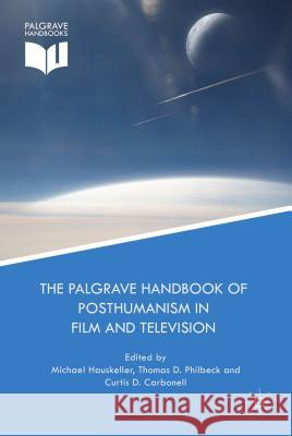The Palgrave Handbook of Posthumanism in Film and Television Michael Hauskeller Thomas D. Philbeck Curtis D. Carbonell 9781137430311 Palgrave MacMillan