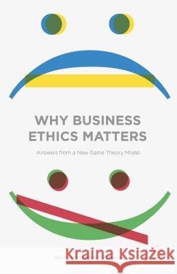 Why Business Ethics Matters: Answers from a New Game Theory Model Eastman, Wayne Nordness 9781137430434 Palgrave MacMillan