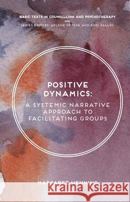 Positive Dynamics: A Systemic Narrative Approach to Facilitating Groups Henning, Margaret 9781137430564 Palgrave MacMillan