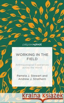 Working in the Field: Anthropological Experiences Across the World Stewart, P. 9781137430977 Palgrave Pivot