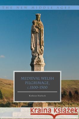 Medieval Welsh Pilgrimage, C.1100-1500 Hurlock, Kathryn 9781137430984 Palgrave MacMillan