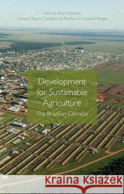 Development for Sustainable Agriculture: The Brazilian Cerrado Hosono, Akio 9781137431349 Palgrave MacMillan