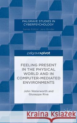 Feeling Present in the Physical World and in Computer-Mediated Environments John Waterworth Giuseppe Riva  9781137431660 Palgrave Pivot