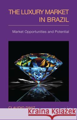 The Luxury Market in Brazil: Market Opportunities and Potential Diniz, C. 9781137432544 Palgrave MacMillan