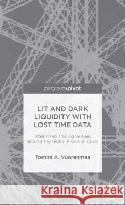 Lit and Dark Liquidity with Lost Time Data: Interlinked Trading Venues Around the Global Financial Crisis Vuorenmaa, T. 9781137432605 Palgrave Pivot