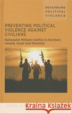 Preventing Political Violence Against Civilians: Nationalist Militant Conflict in Northern Ireland, Israel and Palestine de Búrca, Aoibhín 9781137433794 Palgrave MacMillan