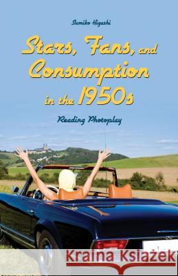 Stars, Fans, and Consumption in the 1950s: Reading Photoplay Higashi, Sumiko 9781137433992 Palgrave MacMillan