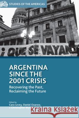 Argentina Since the 2001 Crisis: Recovering the Past, Reclaiming the Future Levey, C. 9781137434258 Palgrave MacMillan