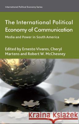 The International Political Economy of Communication: Media and Power in South America Martens, C. 9781137434678 Palgrave MacMillan