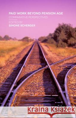 Paid Work Beyond Pension Age: Comparative Perspectives Scherger, Simone 9781137435132 Palgrave MacMillan