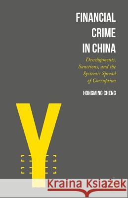Financial Crime in China: Developments, Sanctions, and the Systemic Spread of Corruption Cheng, Hongming 9781137435293 Palgrave MacMillan