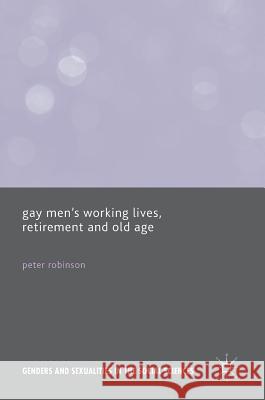 Gay Men's Working Lives, Retirement and Old Age Peter Robinson 9781137435316 Palgrave MacMillan