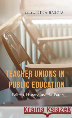 Teacher Unions in Public Education: Politics, History, and the Future Bascia, N. 9781137436184 Palgrave MacMillan