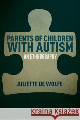 Parents of Children with Autism: An Ethnography De Wolfe, Juliette 9781137436221 Palgrave MacMillan