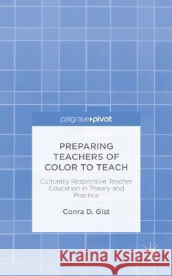 Preparing Teachers of Color to Teach: Culturally Responsive Teacher Education in Theory and Practice Gist, C. 9781137436252