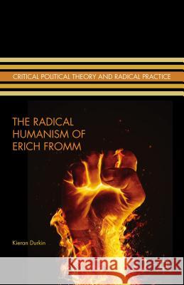 The Radical Humanism of Erich Fromm Kieran Durkin 9781137436399